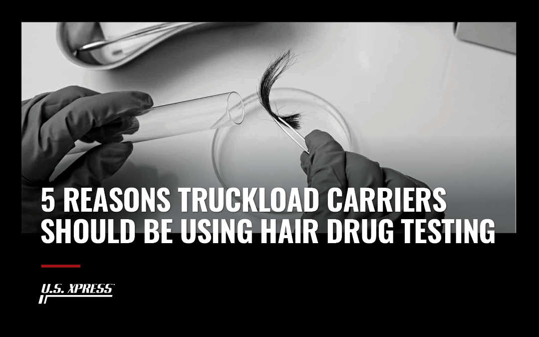 5 Reasons Truckload Carriers Should Be Using Hair Drug Testing
